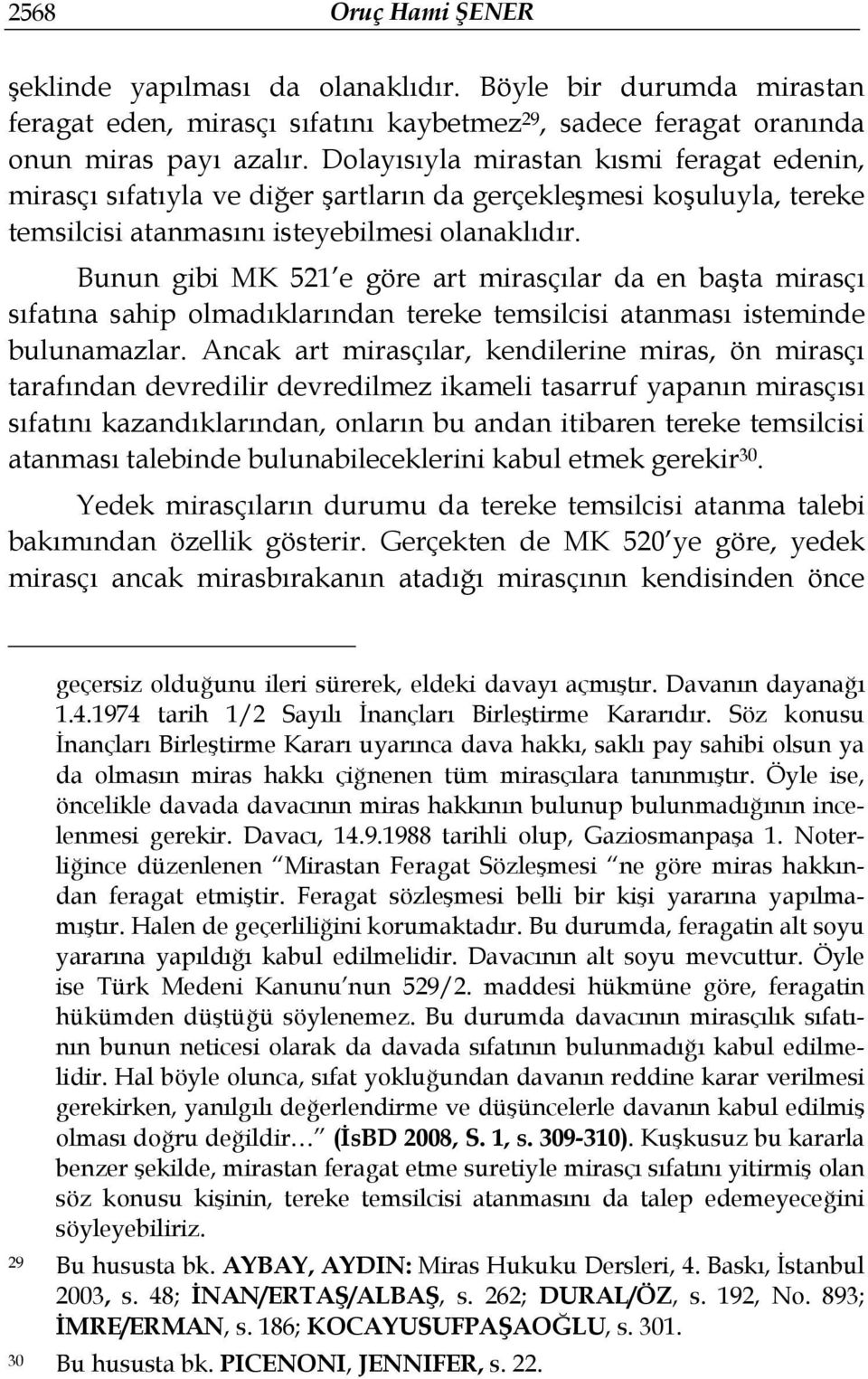 Bunun gibi MK 521 e göre art mirasçılar da en başta mirasçı sıfatına sahip olmadıklarından tereke temsilcisi atanması isteminde bulunamazlar.