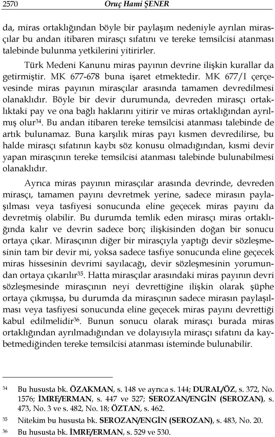 Böyle bir devir durumunda, devreden mirasçı ortaklıktaki pay ve ona bağlı haklarını yitirir ve miras ortaklığından ayrılmış olur 34.