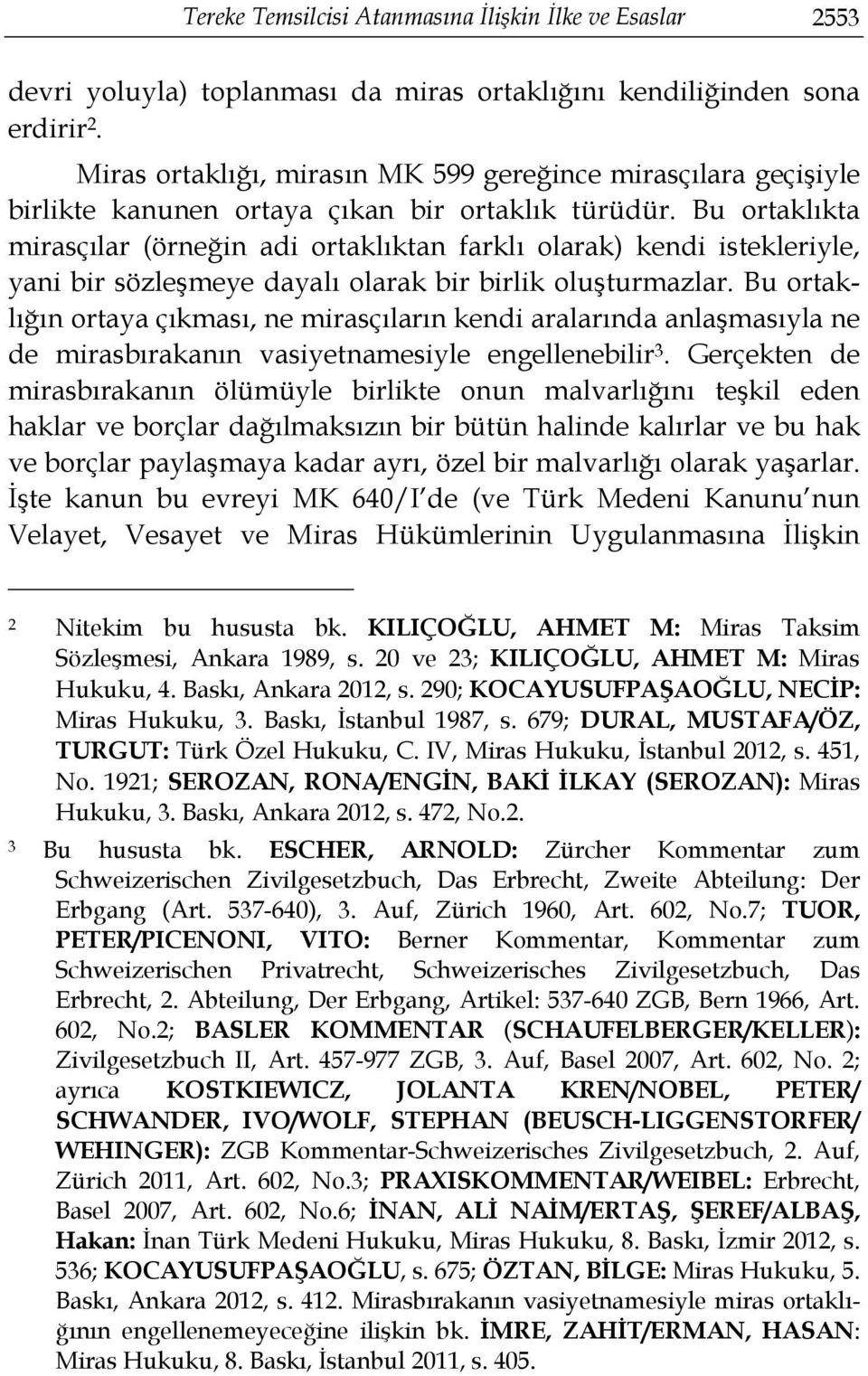 Bu ortaklıkta mirasçılar (örneğin adi ortaklıktan farklı olarak) kendi istekleriyle, yani bir sözleşmeye dayalı olarak bir birlik oluşturmazlar.