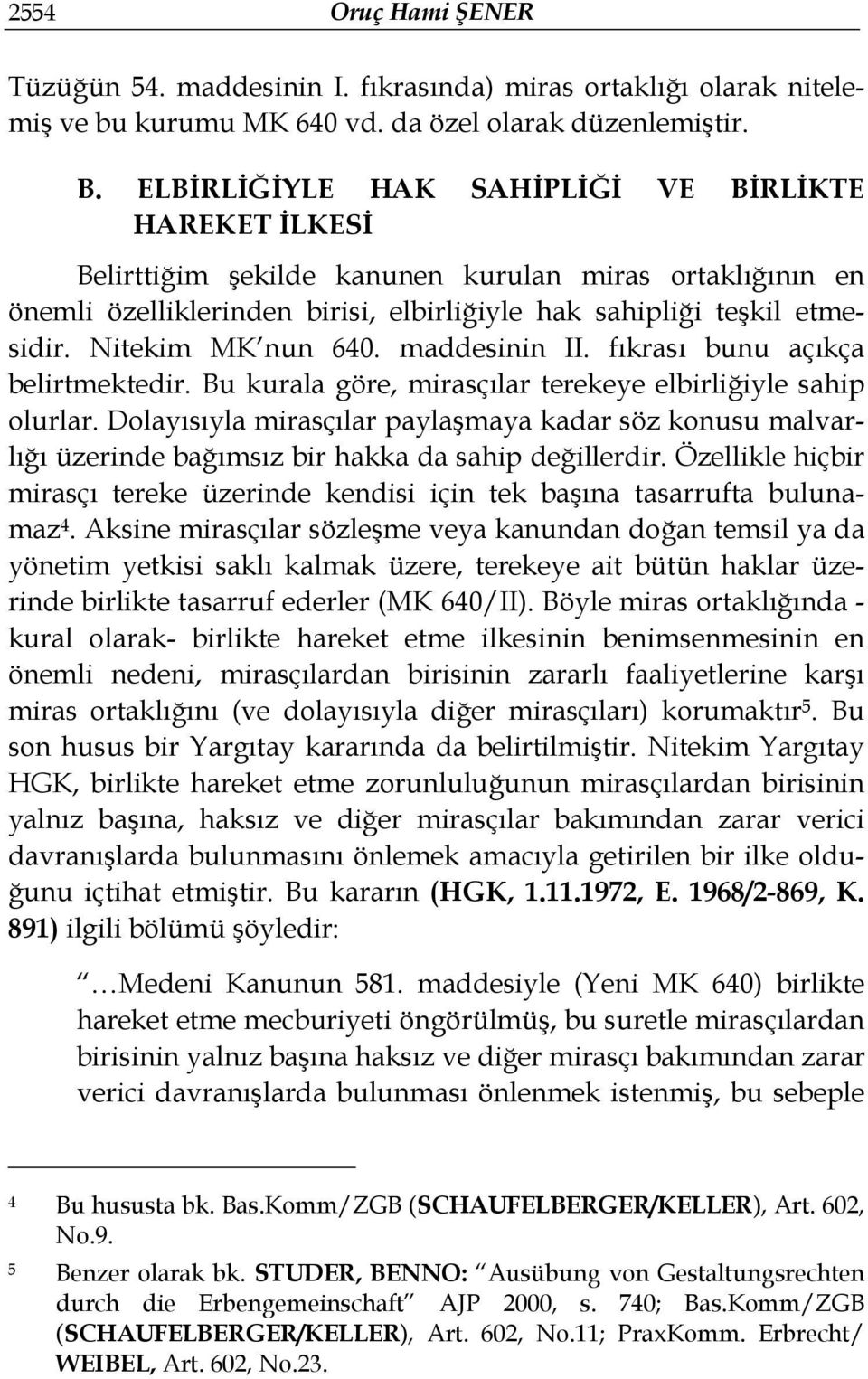 Nitekim MK nun 640. maddesinin II. fıkrası bunu açıkça belirtmektedir. Bu kurala göre, mirasçılar terekeye elbirliğiyle sahip olurlar.