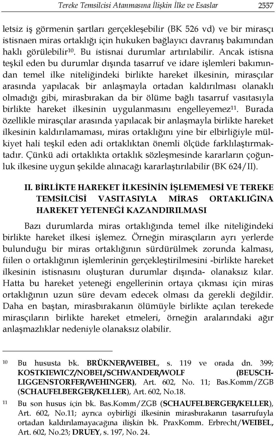 Ancak istisna teşkil eden bu durumlar dışında tasarruf ve idare işlemleri bakımından temel ilke niteliğindeki birlikte hareket ilkesinin, mirasçılar arasında yapılacak bir anlaşmayla ortadan