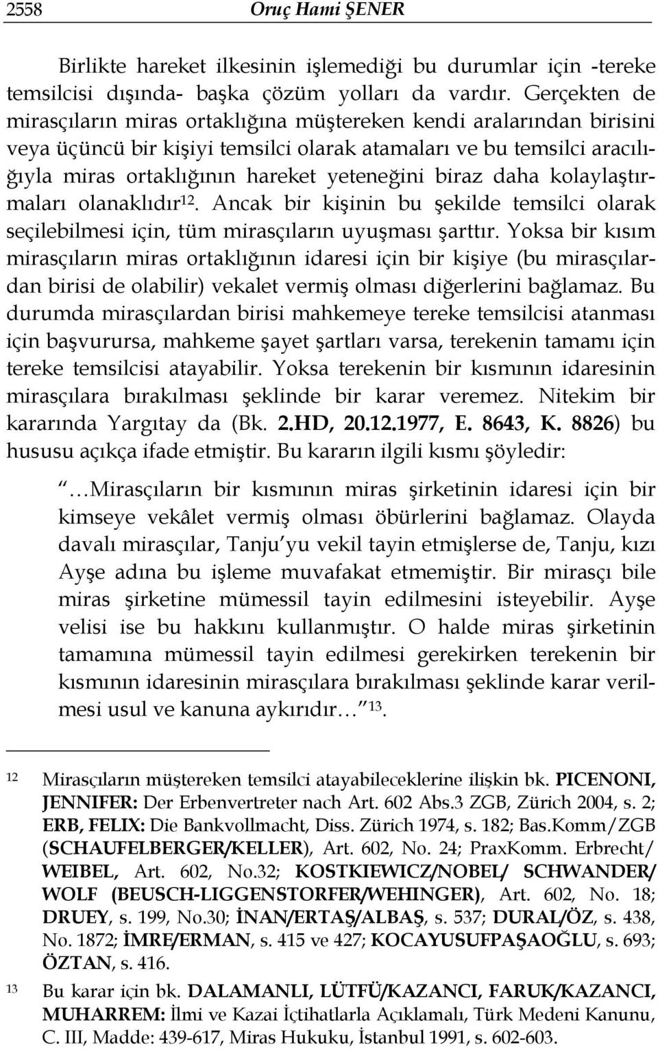 biraz daha kolaylaştırmaları olanaklıdır 12. Ancak bir kişinin bu şekilde temsilci olarak seçilebilmesi için, tüm mirasçıların uyuşması şarttır.