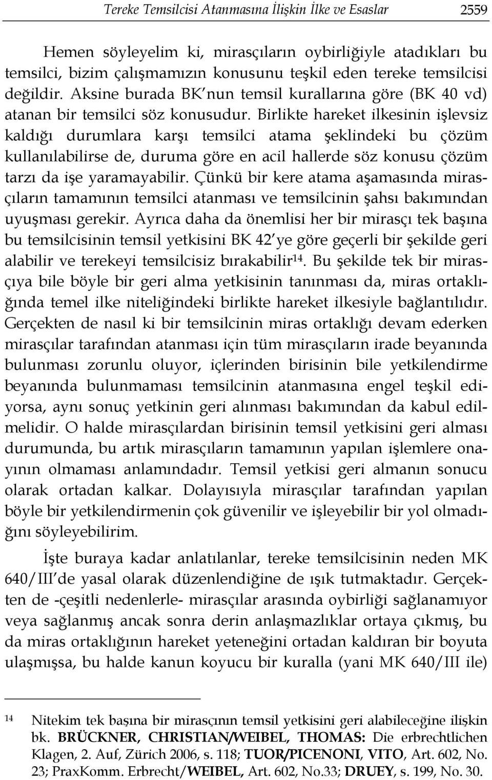 Birlikte hareket ilkesinin işlevsiz kaldığı durumlara karşı temsilci atama şeklindeki bu çözüm kullanılabilirse de, duruma göre en acil hallerde söz konusu çözüm tarzı da işe yaramayabilir.