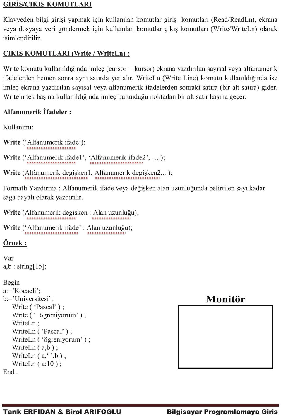 ÇIKIŞ KOMUTLARI (Write / WriteLn) ; Write komutu kullanıldığında imleç (cursor = kürsör) ekrana yazdırılan sayısal veya alfanumerik ifadelerden hemen sonra aynı satırda yer alır, WriteLn (Write Line)