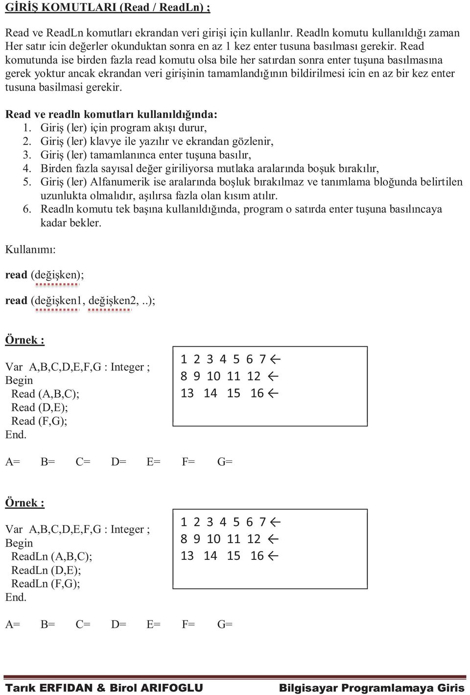 Read komutunda ise birden fazla read komutu olsa bile her satırdan sonra enter tuşuna basılmasına gerek yoktur ancak ekrandan veri girişinin tamamlandığının bildirilmesi icin en az bir kez enter