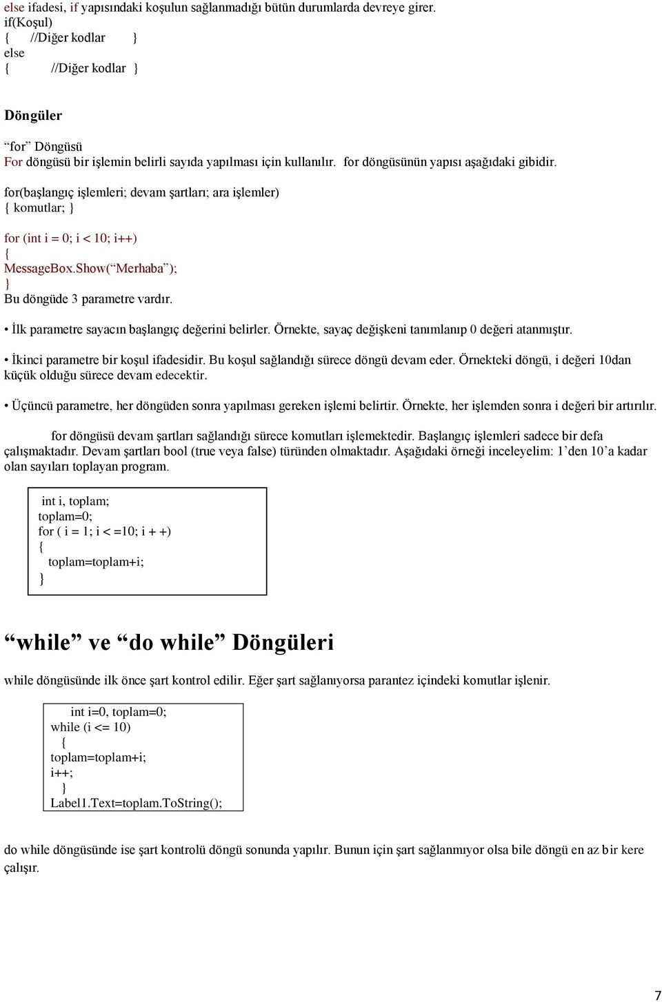 for(başlangıç işlemleri; devam şartları; ara işlemler) komutlar; for (int i = 0; i < 10; i++) MessageBox.Show( Merhaba ); Bu döngüde 3 parametre vardır.