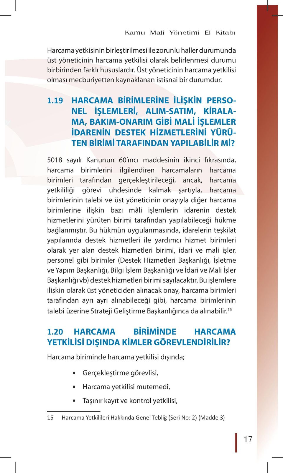 19 HARCAMA BİRİMLERİNE İLİŞKİN PERSO- NEL İŞLEMLERİ, ALIM-SATIM, KİRALA- MA, BAKIM-ONARIM GİBİ MALİ İŞLEMLER İDARENİN DESTEK HİZMETLERİNİ YÜRÜ- TEN BİRİMİ TARAFINDAN YAPILABİLİR Mİ?