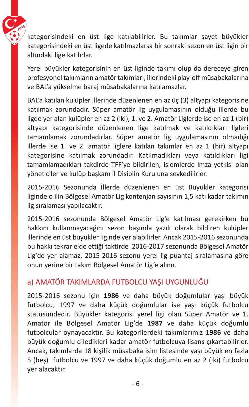 katılamazlar. BAL a katılan kulüpler illerinde düzenlenen en az üç (3) altyapı kategorisine katılmak zorundadır.