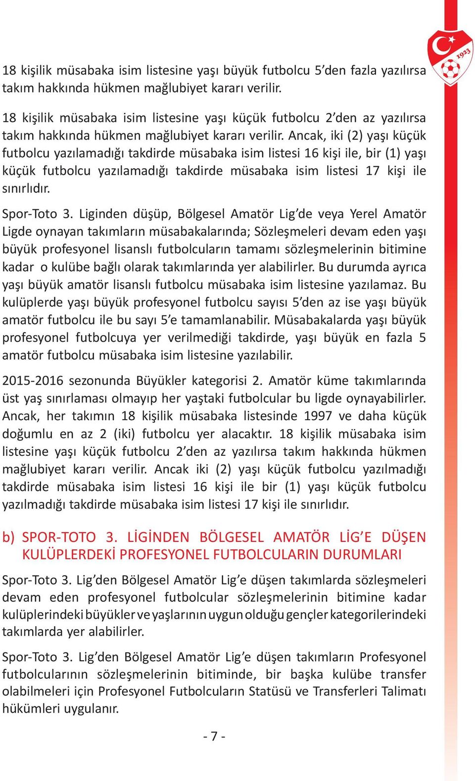 Ancak, iki (2) yaşı küçük futbolcu yazılamadığı takdirde müsabaka isim listesi 16 kişi ile, bir (1) yaşı küçük futbolcu yazılamadığı takdirde müsabaka isim listesi 17 kişi ile sınırlıdır. Spor-Toto 3.