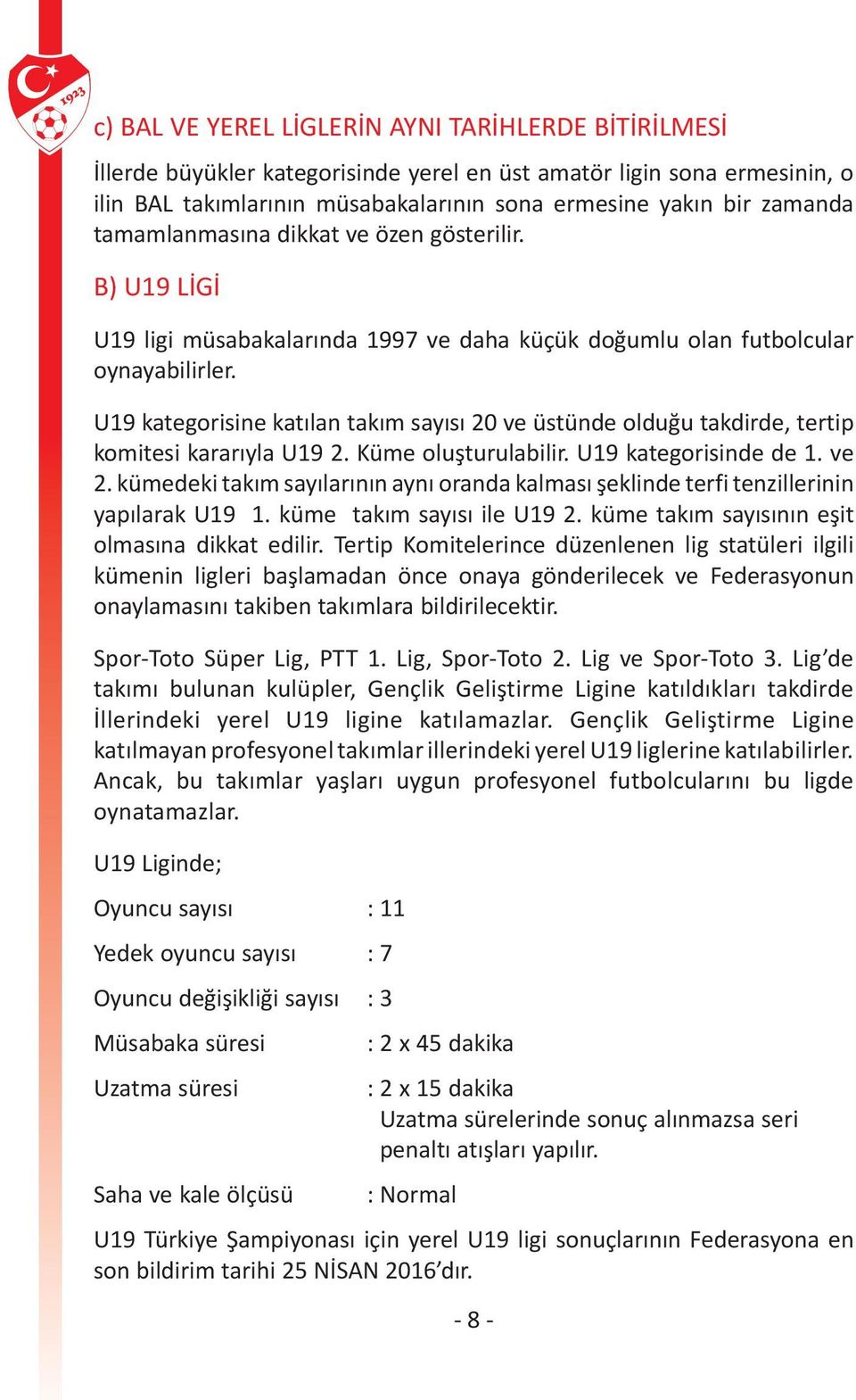 U19 kategorisine katılan takım sayısı 20 ve üstünde olduğu takdirde, tertip komitesi kararıyla U19 2. Küme oluşturulabilir. U19 kategorisinde de 1. ve 2.