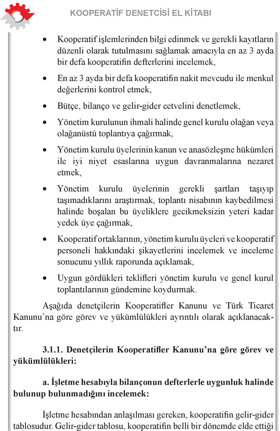 Yönetim kurulu üyelerinin kanun ve anasözleşme hükümleri ile iyi niyet esaslarına uygun davranmalarına nezaret etmek, Yönetim kurulu üyelerinin gerekli şartları taşıyıp taşımadıklarını araştırmak,