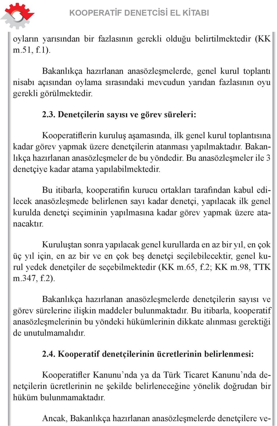 Denetçilerin sayısı ve görev süreleri: Kooperatiflerin kuruluş aşamasında, ilk genel kurul toplantısına kadar görev yapmak üzere denetçilerin atanması yapılmaktadır.