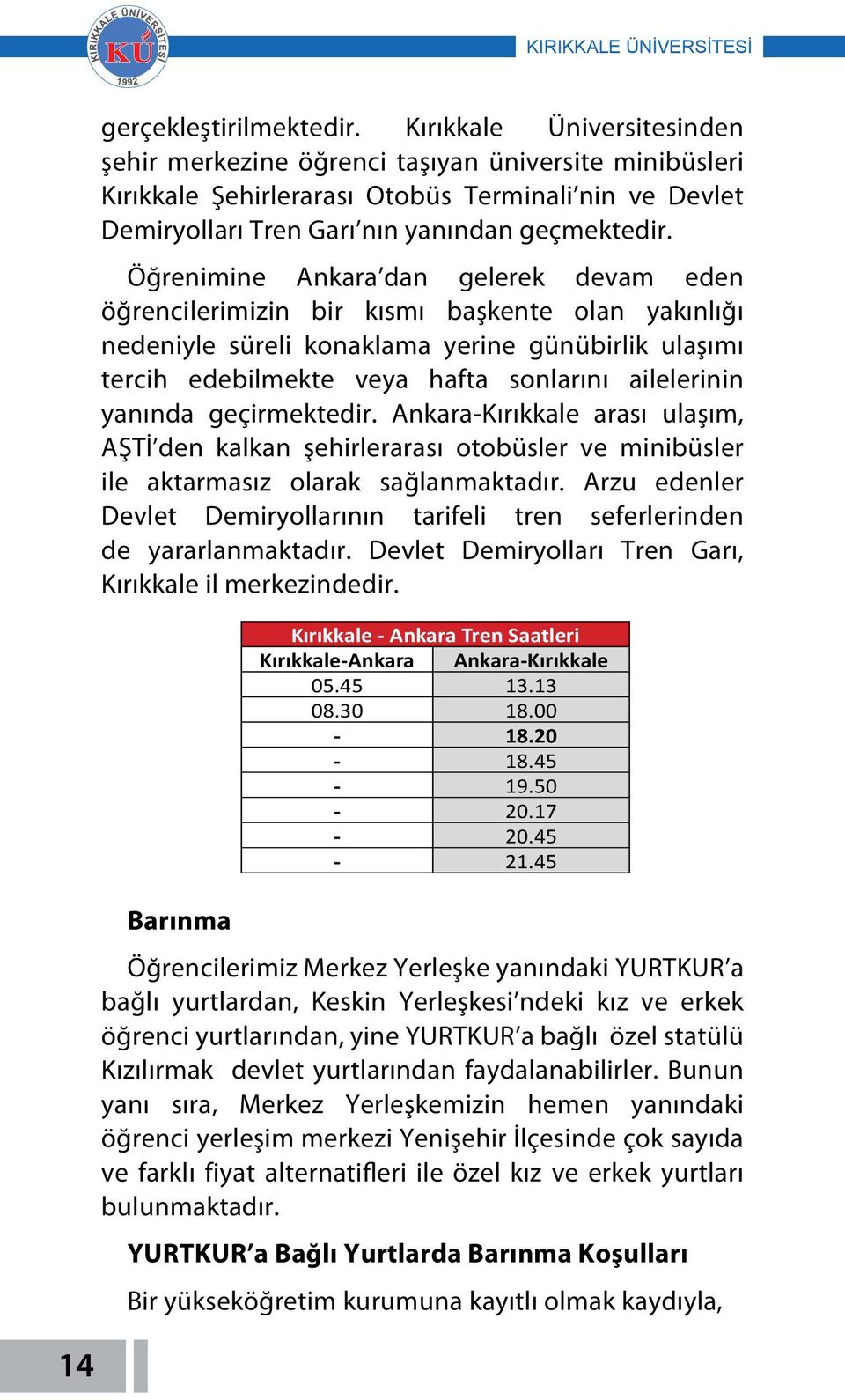 Öğrenimine Ankara dan gelerek devam eden öğrencilerimizin bir kısmı başkente olan yakınlığı nedeniyle süreli konaklama yerine günübirlik ulaşımı tercih edebilmekte veya hafta sonlarını ailelerinin