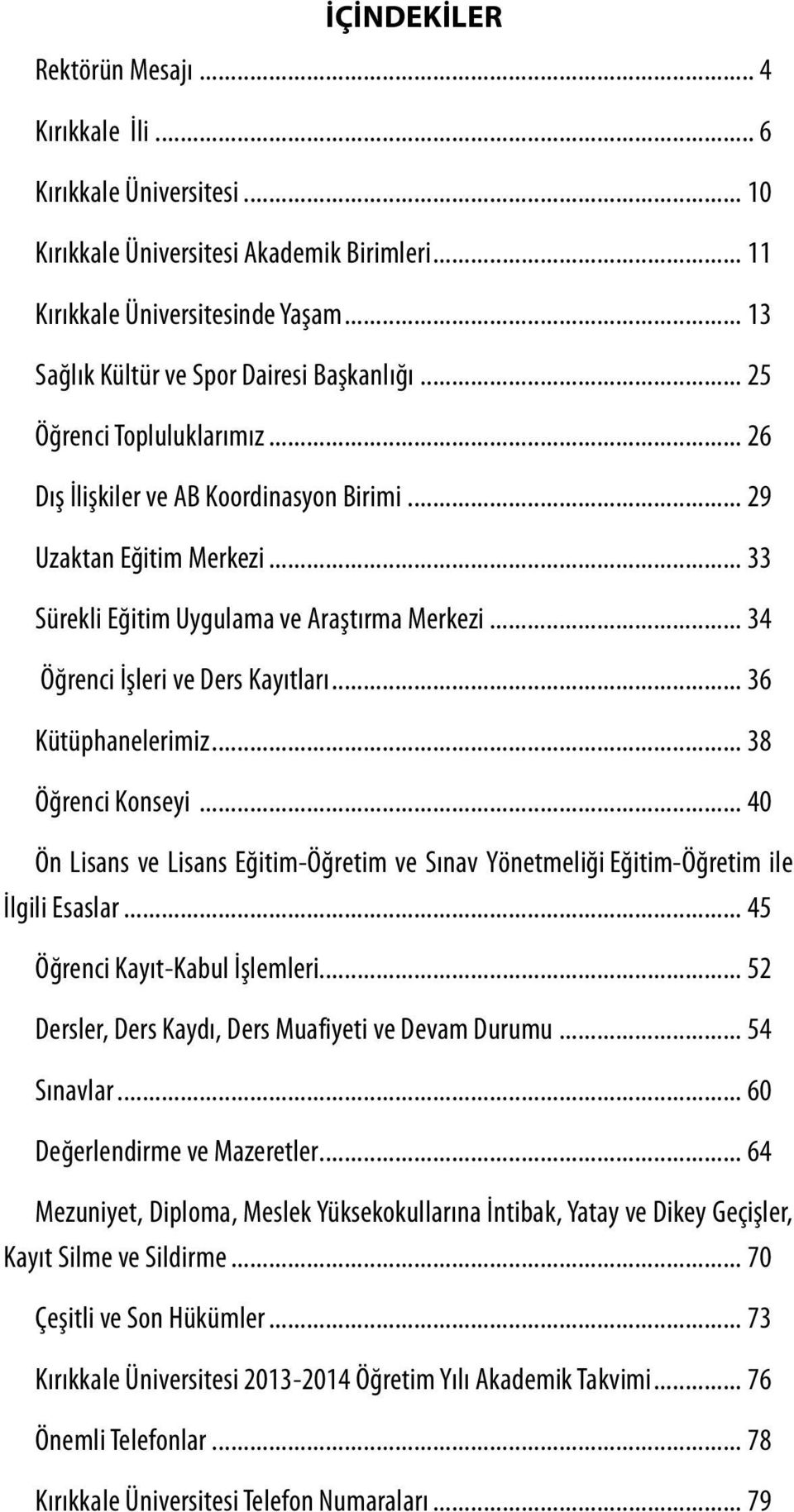 .. 33 Sürekli Eğitim Uygulama ve Araştırma Merkezi... 34 Öğrenci İşleri ve Ders Kayıtları... 36 Kütüphanelerimiz... 38 Öğrenci Konseyi.