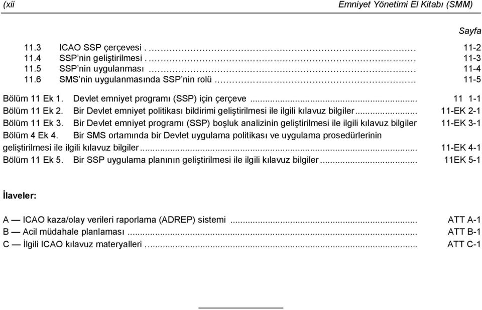 güvencesi Kalite kontrolü Kalite yönetimi sistemi Azaltılmış dikey ayırma minimumu Emniyetin güvence altına alınması Emniyet eylemi grubu Standartlar ve Tavsiye Edilen Uygulamalar (ICAO) Emniyet