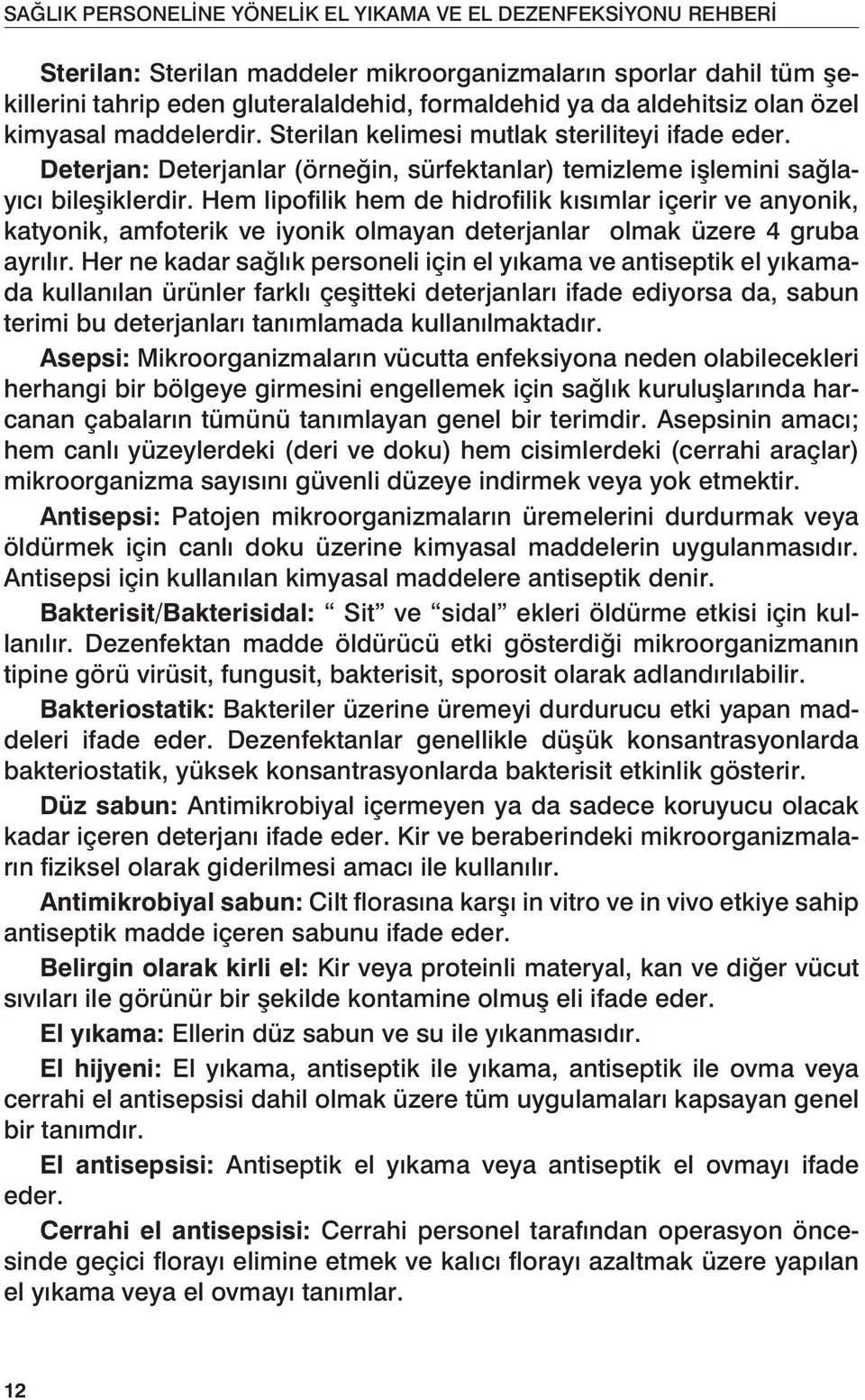 Hem lipofilik hem de hidrofilik kısımlar içerir ve anyonik, katyonik, amfoterik ve iyonik olmayan deterjanlar olmak üzere 4 gruba ayrılır.