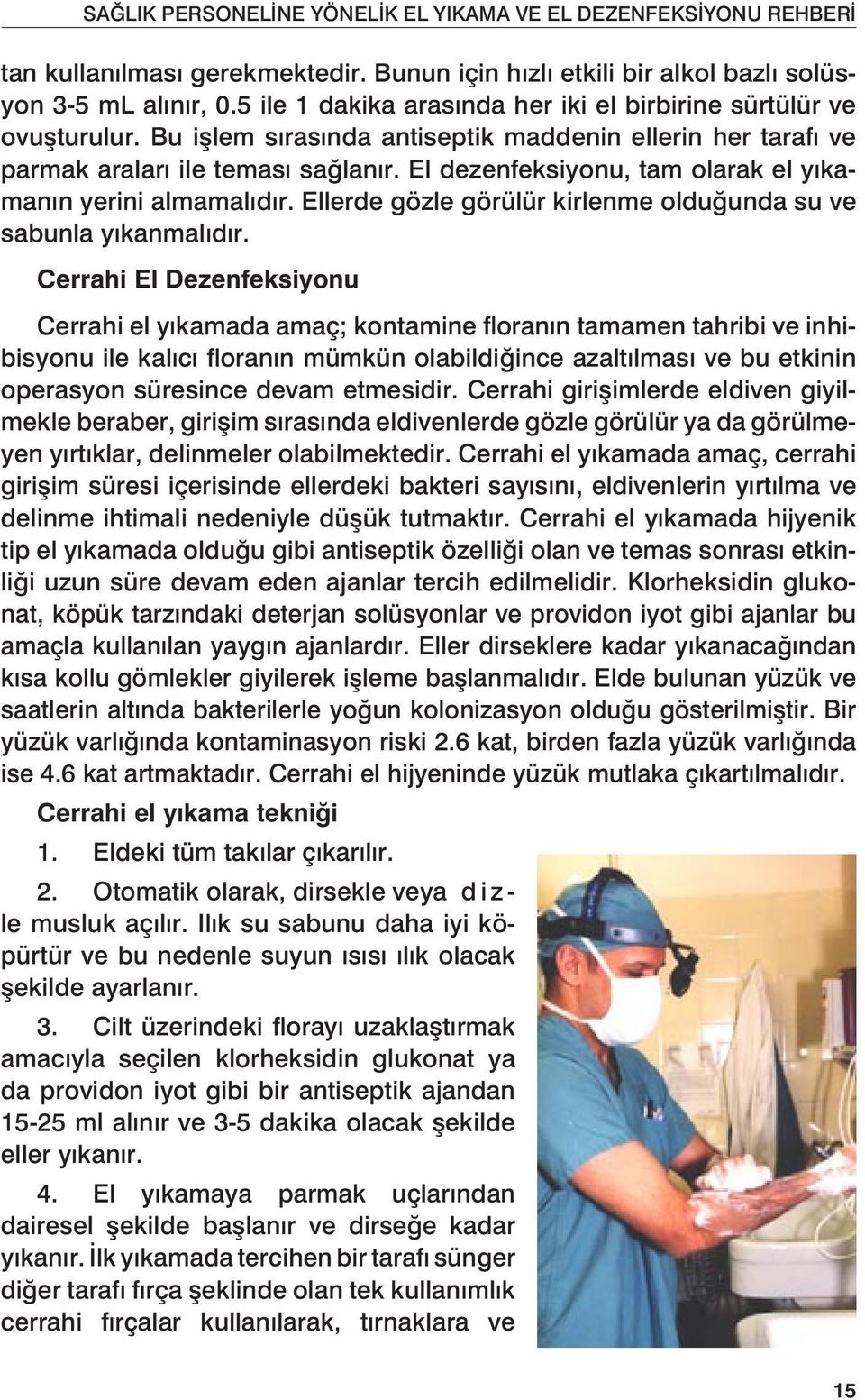 Ellerde gözle görülür kirlenme olduğunda su ve sabunla yıkanmalıdır.