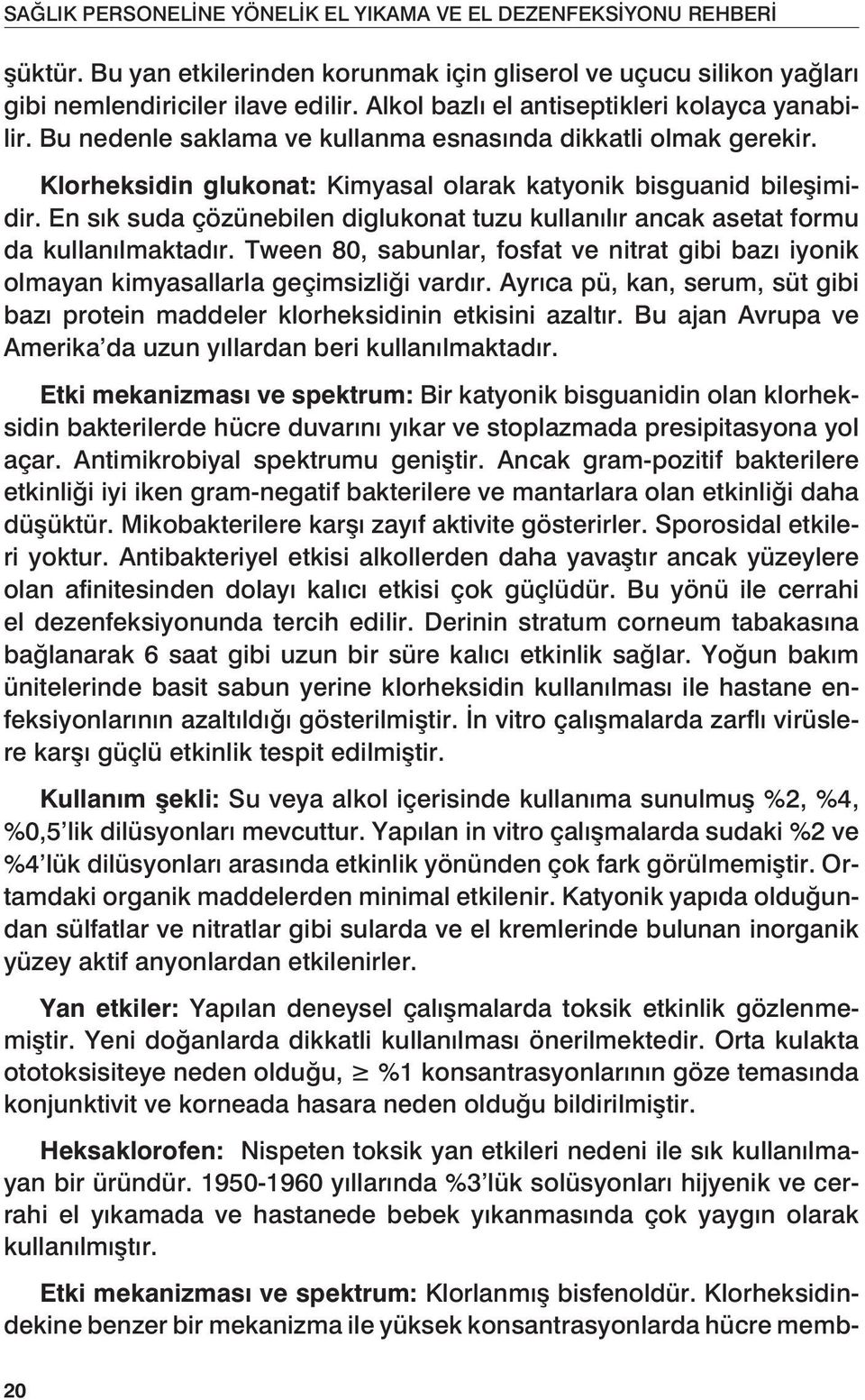 En sık suda çözünebilen diglukonat tuzu kullanılır ancak asetat formu da kullanılmaktadır. Tween 80, sabunlar, fosfat ve nitrat gibi bazı iyonik olmayan kimyasallarla geçimsizliği vardır.