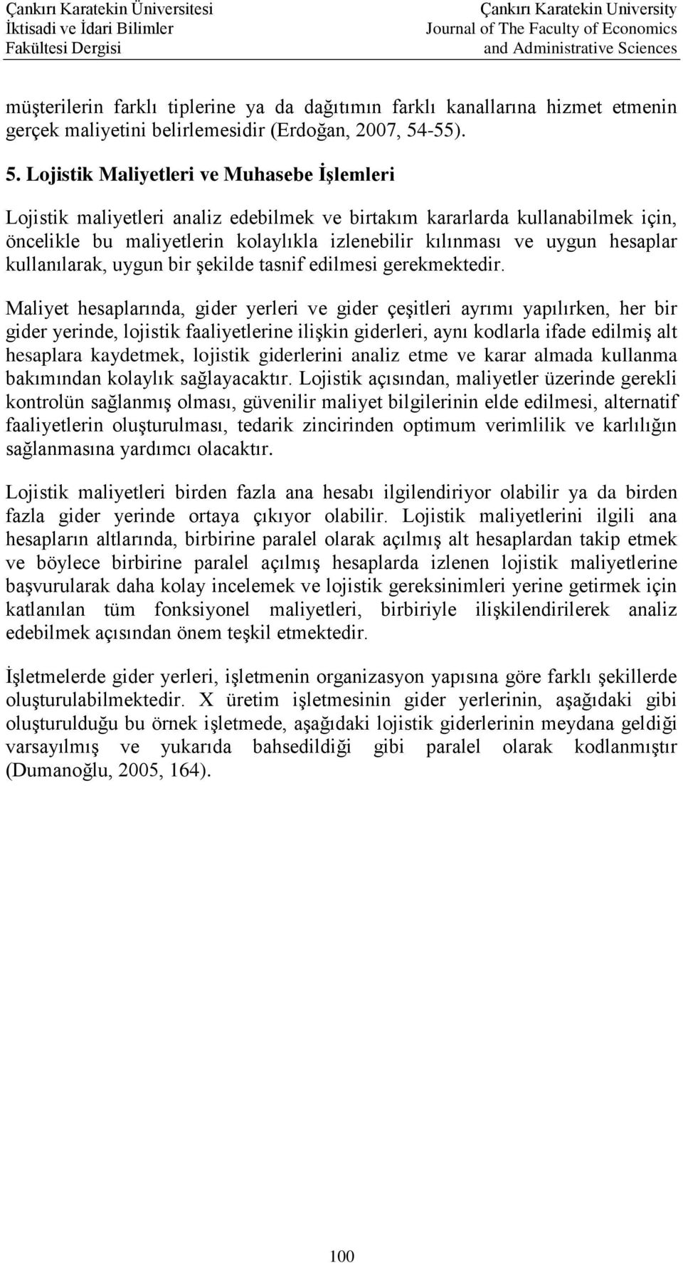 Lojistik Maliyetleri ve Muhasebe İşlemleri Lojistik maliyetleri analiz edebilmek ve birtakım kararlarda kullanabilmek için, öncelikle bu maliyetlerin kolaylıkla izlenebilir kılınması ve uygun