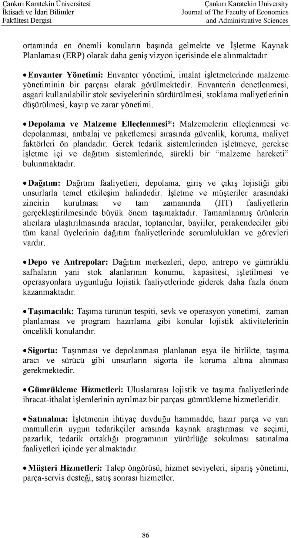 Envanterin denetlenmesi, asgari kullanılabilir stok seviyelerinin sürdürülmesi, stoklama maliyetlerinin düşürülmesi, kayıp ve zarar yönetimi.