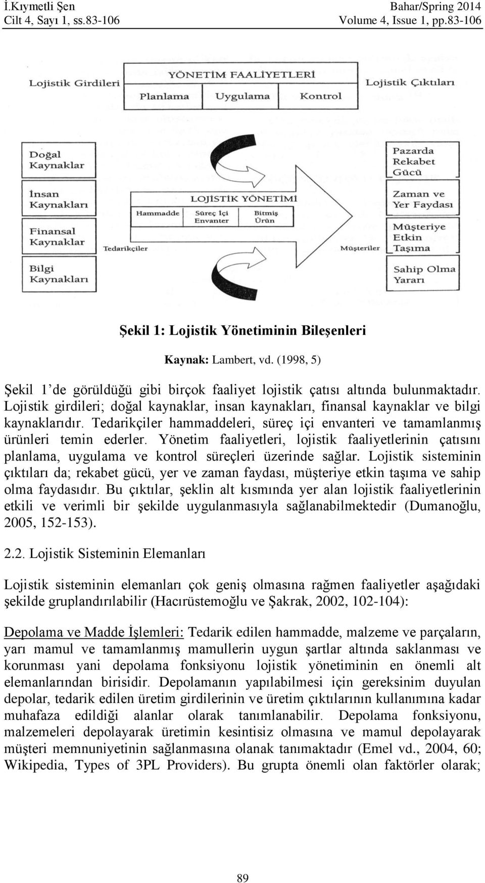 Tedarikçiler hammaddeleri, süreç içi envanteri ve tamamlanmış ürünleri temin ederler. Yönetim faaliyetleri, lojistik faaliyetlerinin çatısını planlama, uygulama ve kontrol süreçleri üzerinde sağlar.