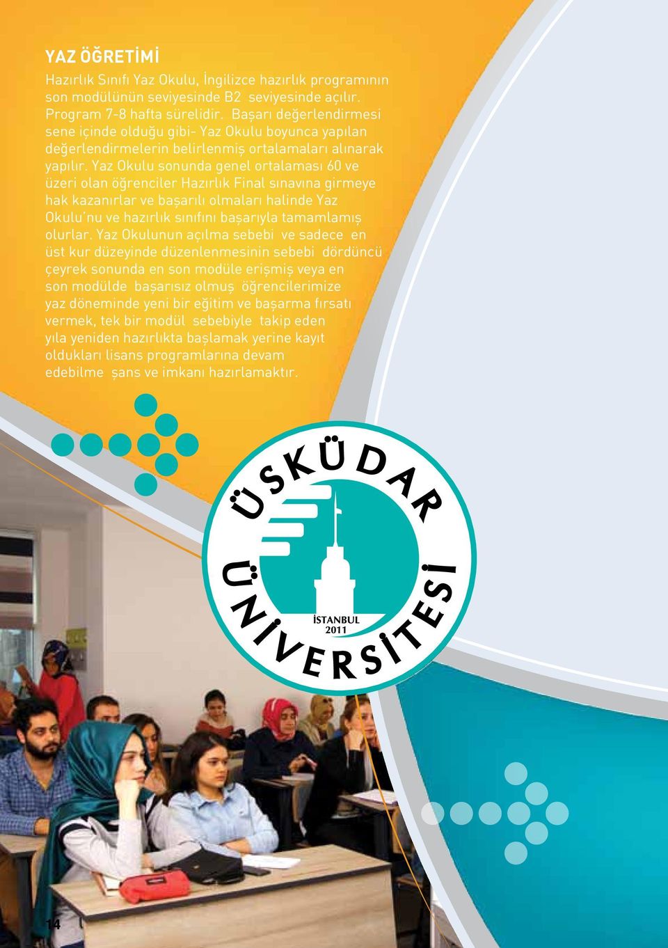 Yaz Okulu sonunda genel ortalaması 60 ve üzeri olan öğrenciler Hazırlık Final sınavına girmeye hak kazanırlar ve başarılı olmaları halinde Yaz Okulu nu ve hazırlık sınıfını başarıyla tamamlamış