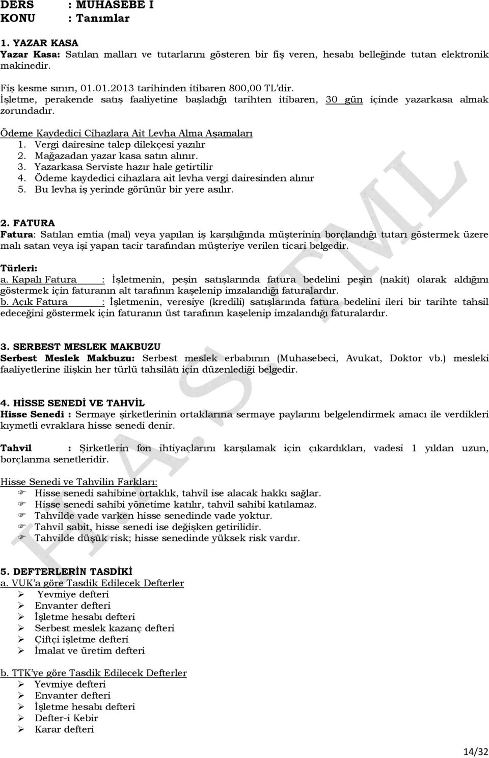 Ödeme Kaydedici Cihazlara Ait Levha Alma Aşamaları 1. Vergi dairesine talep dilekçesi yazılır 2. Mağazadan yazar kasa satın alınır. 3. Yazarkasa Serviste hazır hale getirtilir 4.