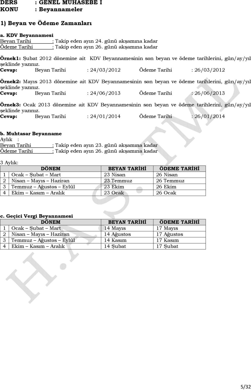 Cevap: Beyan Tarihi : 24/03/2012 Ödeme Tarihi : 26/03/2012 Örnek2: Mayıs 2013 dönemine ait KDV Beyannamesinin son beyan ve ödeme tarihlerini, gün/ay/yıl şeklinde yazınız.