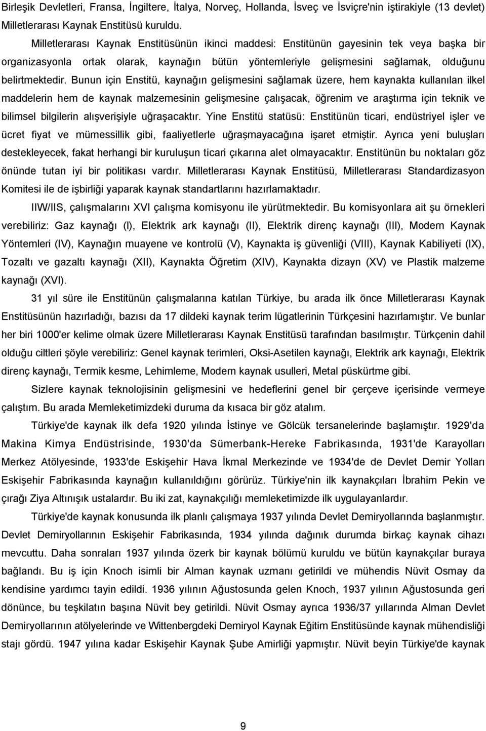 Bunun için Enstitü, kaynağın gelişmesini sağlamak üzere, hem kaynakta kullanılan ilkel maddelerin hem de kaynak malzemesinin gelişmesine çalışacak, öğrenim ve araştırma için teknik ve bilimsel