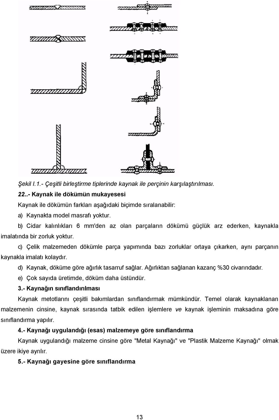 b) Cidar kalınlıkları 6 mm'den az olan parçaların dökümü güçlük arz ederken, kaynakla imalatında bir zorluk yoktur.