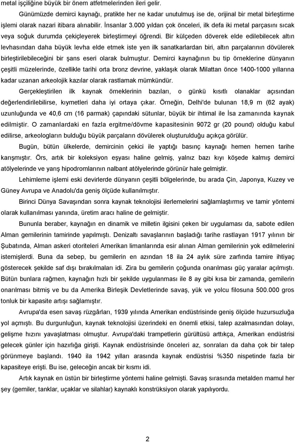 Bir külçeden döverek elde edilebilecek altın levhasından daha büyük levha elde etmek iste yen ilk sanatkarlardan biri, altın parçalarının dövülerek birleştirilebileceğini bir şans eseri olarak