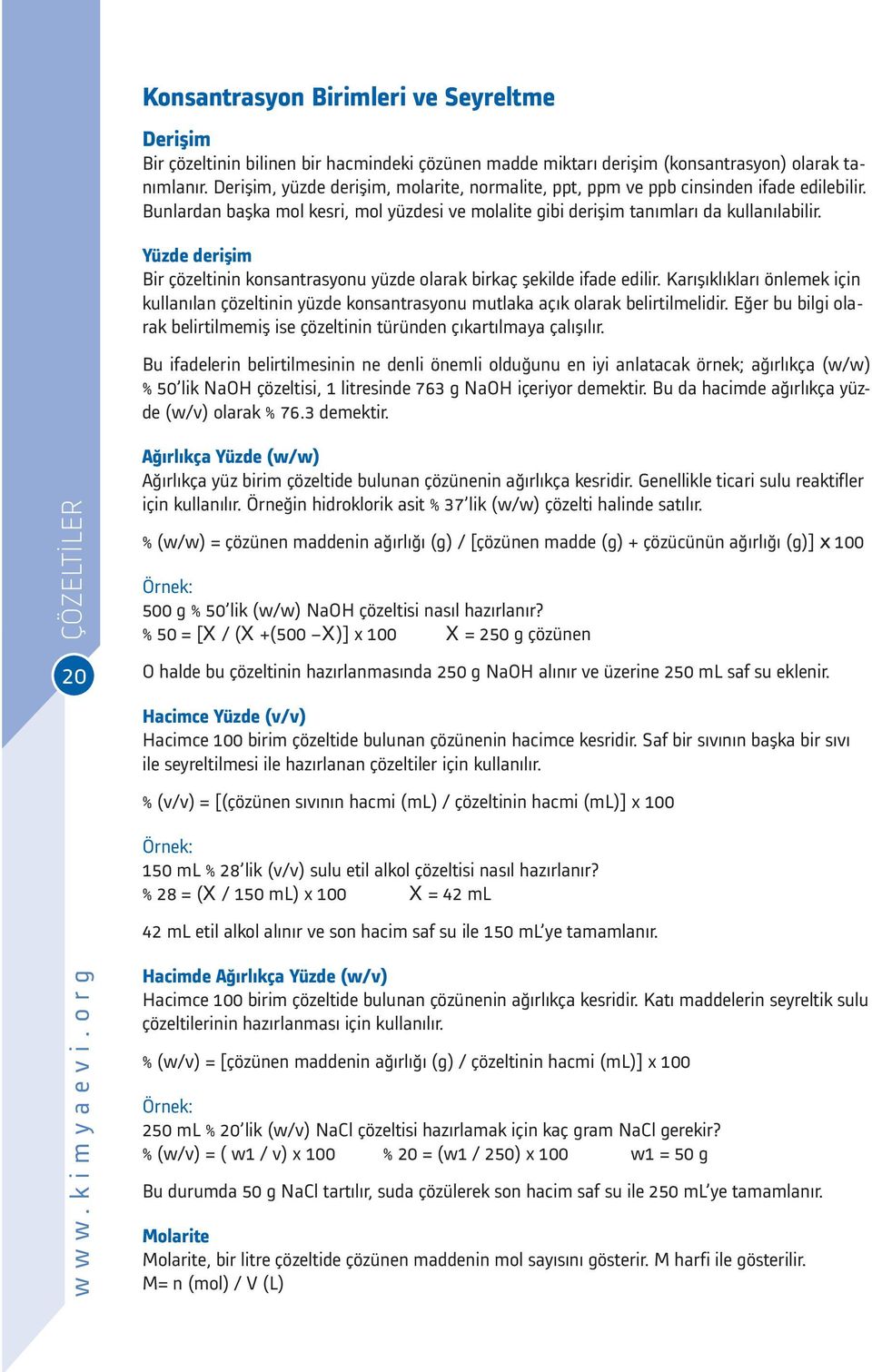 Yüzde derişim Bir çözeltinin konsantrasyonu yüzde olarak birkaç şekilde ifade edilir. Karışıklıkları önlemek için kullanılan çözeltinin yüzde konsantrasyonu mutlaka açık olarak belirtilmelidir.