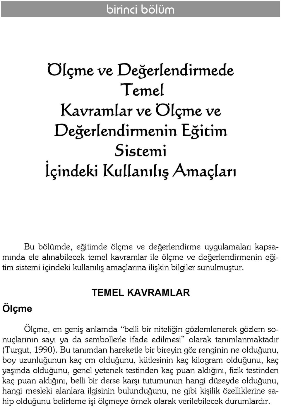 Ölçme TEMEL KAVRAMLAR Ölçme, en geniş anlamda belli bir niteliğin gözlemlenerek gözlem sonuçlarının sayı ya da sembollerle ifade edilmesi olarak tanımlanmaktadır (Turgut, 1990).