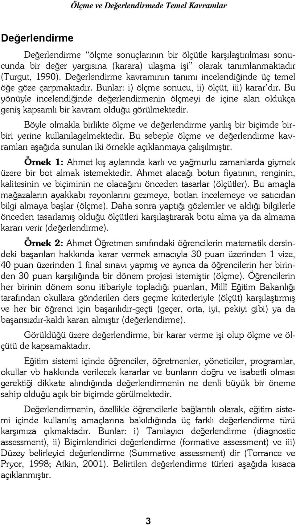 Bu yönüyle incelendiğinde değerlendirmenin ölçmeyi de içine alan oldukça geniş kapsamlı bir kavram olduğu görülmektedir.