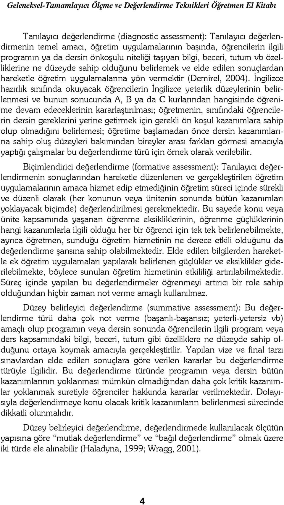 uygulamalarına yön vermektir (Demirel, 2004).