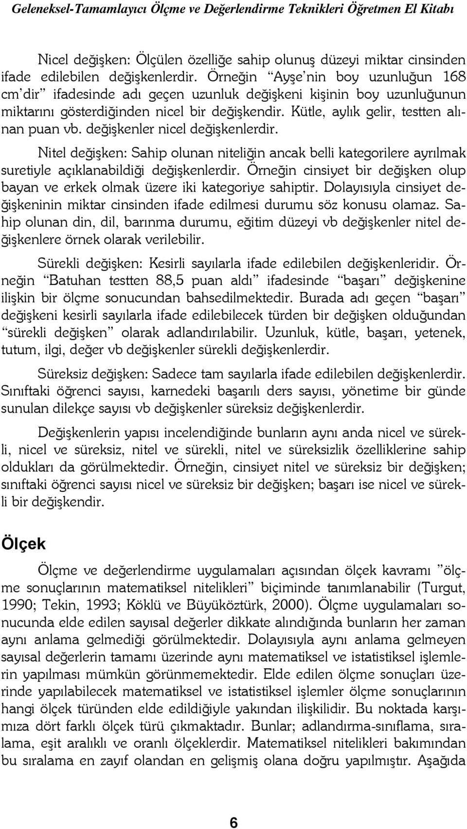 değişkenler nicel değişkenlerdir. Nitel değişken: Sahip olunan niteliğin ancak belli kategorilere ayrılmak suretiyle açıklanabildiği değişkenlerdir.