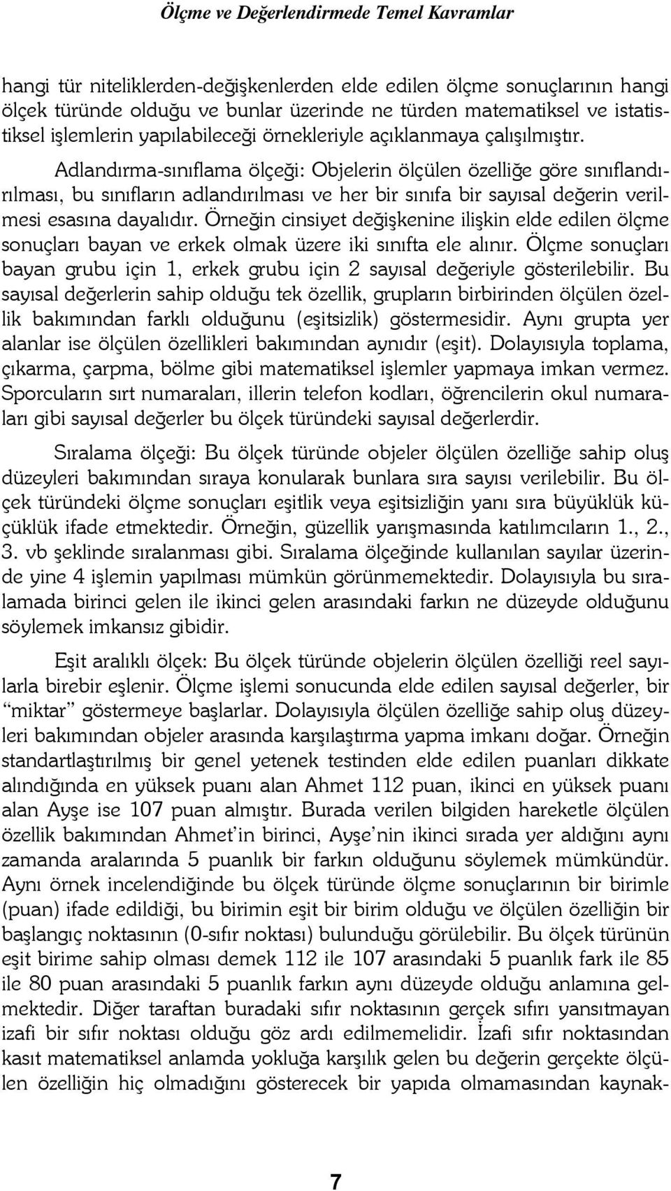 Adlandırma-sınıflama ölçeği: Objelerin ölçülen özelliğe göre sınıflandırılması, bu sınıfların adlandırılması ve her bir sınıfa bir sayısal değerin verilmesi esasına dayalıdır.