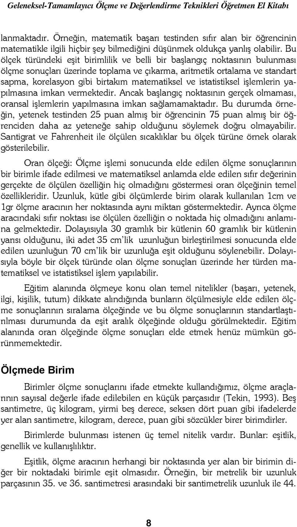 Bu ölçek türündeki eşit birimlilik ve belli bir başlangıç noktasının bulunması ölçme sonuçları üzerinde toplama ve çıkarma, aritmetik ortalama ve standart sapma, korelasyon gibi birtakım matematiksel