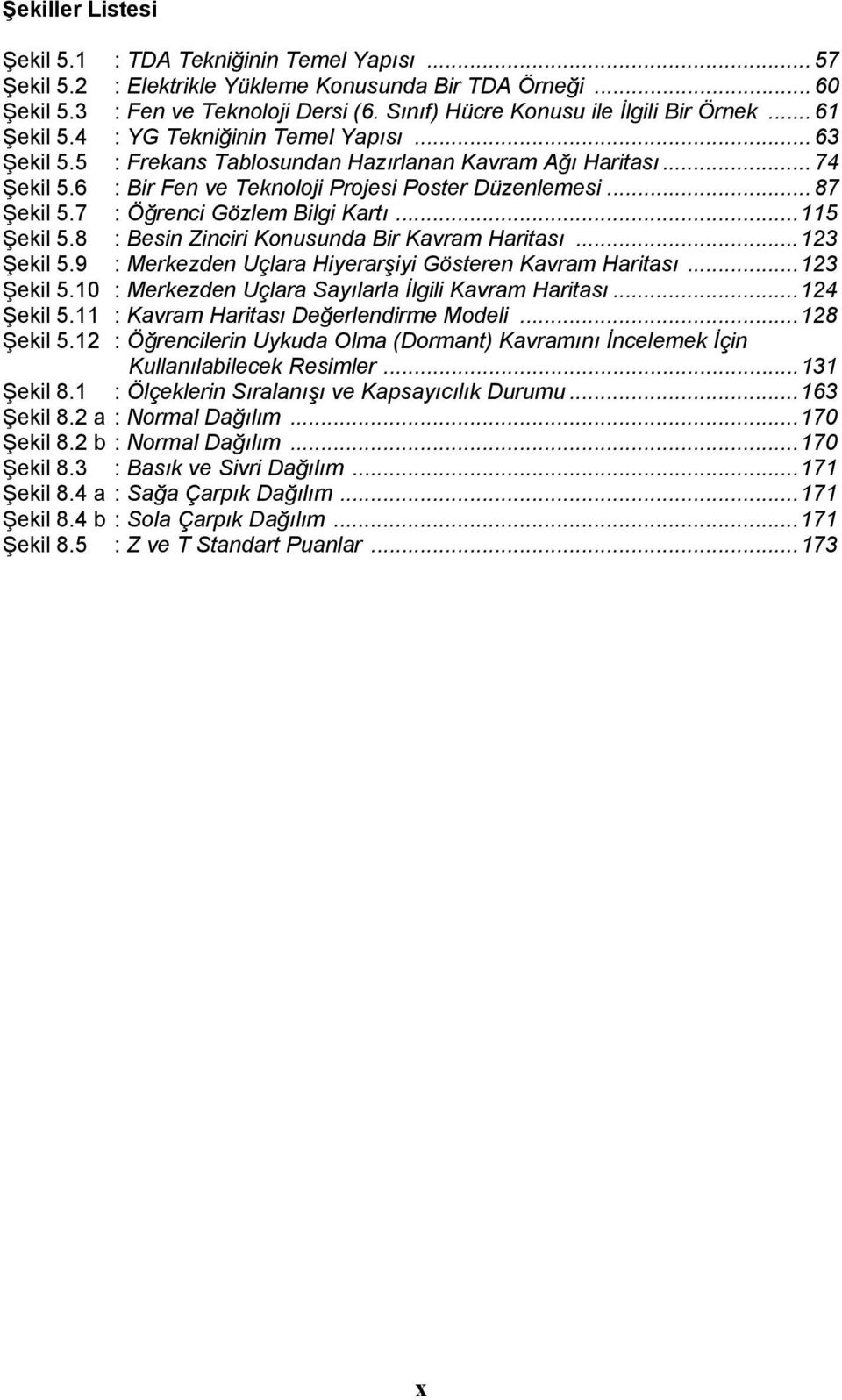 6 : Bir Fen ve Teknoloji Projesi Poster Düzenlemesi... 87 Şekil 5.7 : Öğrenci Gözlem Bilgi Kartı...115 Şekil 5.8 : Besin Zinciri Konusunda Bir Kavram Haritası...123 Şekil 5.