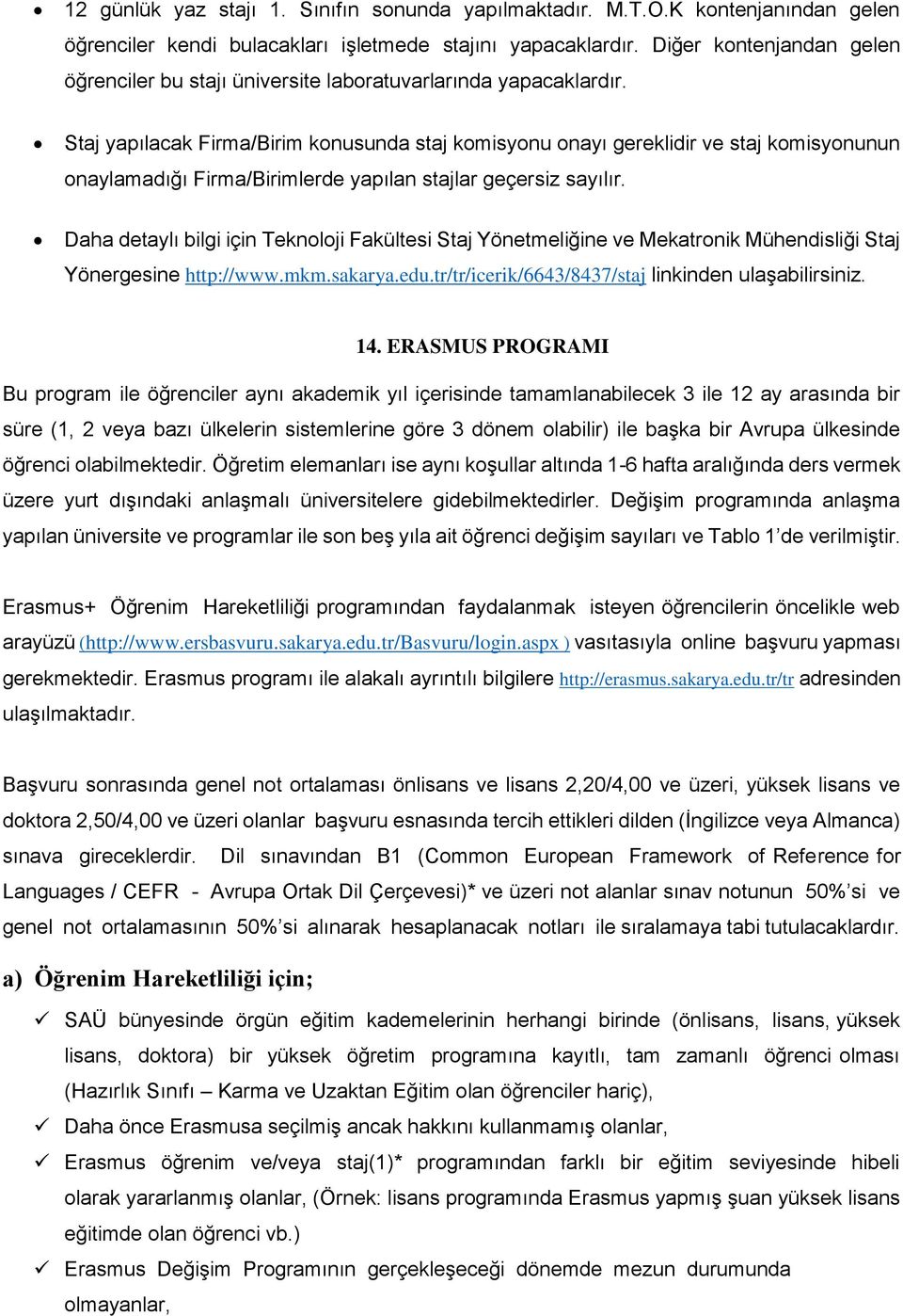 Staj yapılacak Firma/Birim konusunda staj komisyonu onayı gereklidir ve staj komisyonunun onaylamadığı Firma/Birimlerde yapılan stajlar geçersiz sayılır.