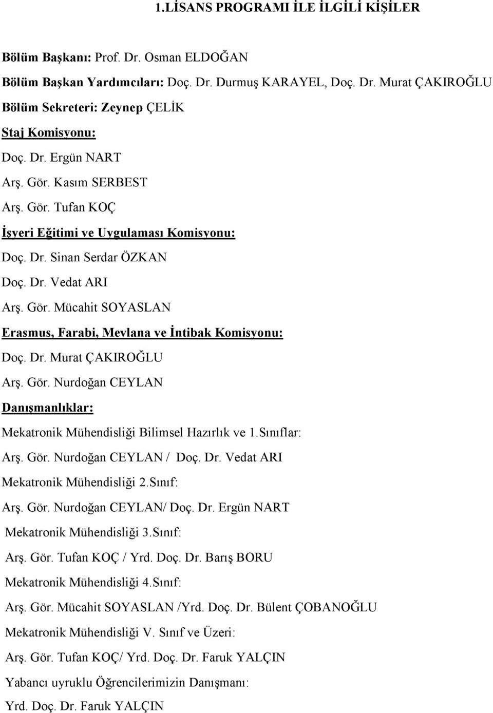 Dr. Murat ÇAKIROĞLU Arş. Gör. Nurdoğan CEYLAN Danışmanlıklar: Mekatronik Mühendisliği Bilimsel Hazırlık ve 1.Sınıflar: Arş. Gör. Nurdoğan CEYLAN / Doç. Dr. Vedat ARI Mekatronik Mühendisliği 2.