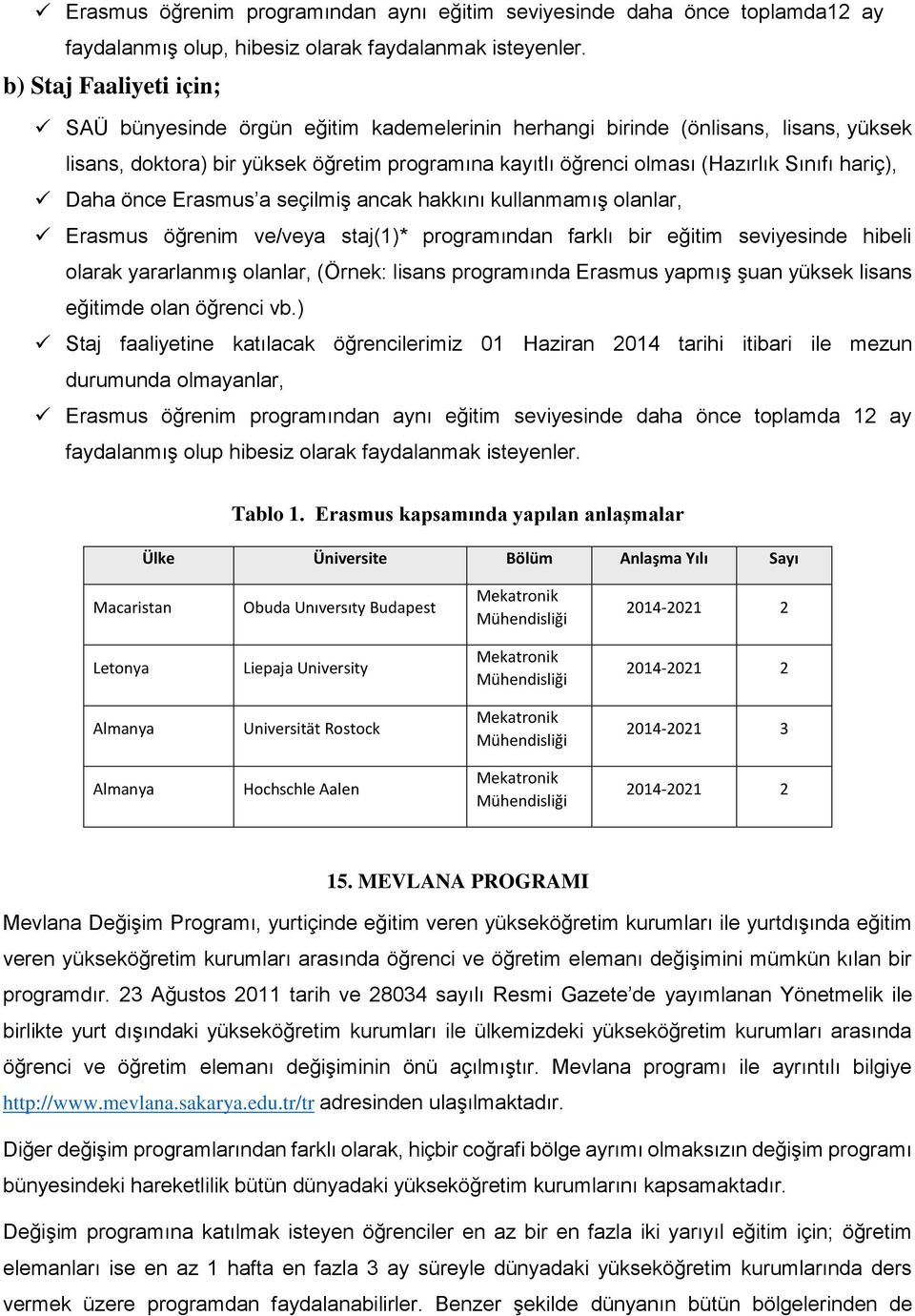 hariç), Daha önce Erasmus a seçilmiş ancak hakkını kullanmamış olanlar, Erasmus öğrenim ve/veya staj(1)* programından farklı bir eğitim seviyesinde hibeli olarak yararlanmış olanlar, (Örnek: lisans