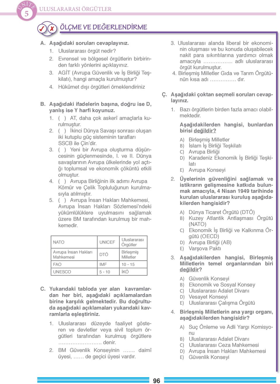 ( ) AT, daha çok askerî amaçlarla kurulmuştur. 2. ( ) İkinci Dünya Savaşı sonrası oluşan iki kutuplu güç sisteminin tarafları SSCB ile Çin dir. 3.