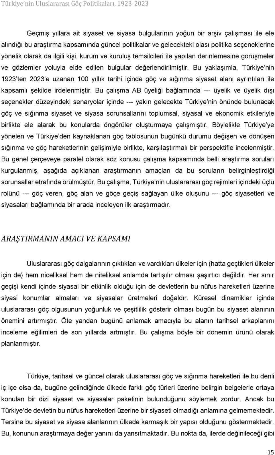 Bu yaklaşımla, Türkiye nin 1923 ten 2023 e uzanan 100 yıllık tarihi içinde göç ve sığınma siyaset alanı ayrıntıları ile kapsamlı şekilde irdelenmiştir.