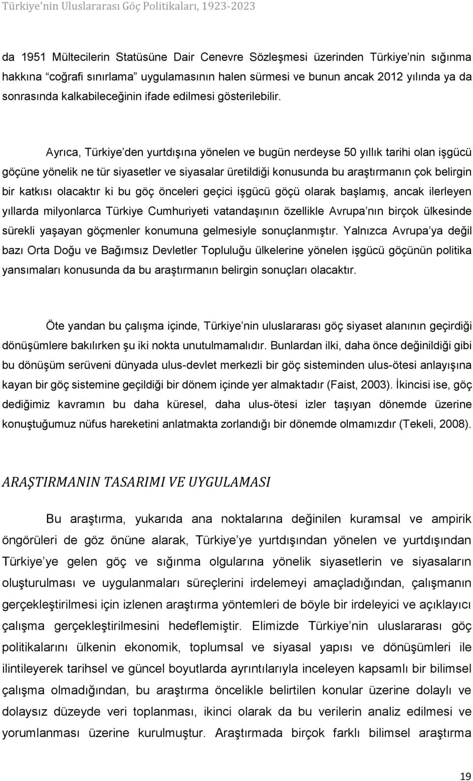 Ayrıca, Türkiye den yurtdışına yönelen ve bugün nerdeyse 50 yıllık tarihi olan işgücü göçüne yönelik ne tür siyasetler ve siyasalar üretildiği konusunda bu araştırmanın çok belirgin bir katkısı