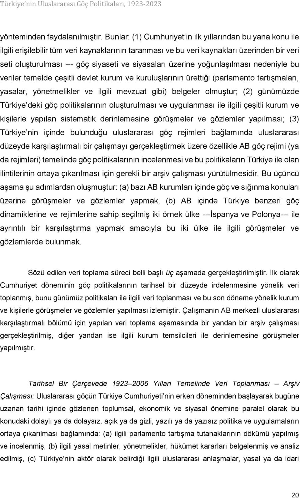 siyasaları üzerine yoğunlaşılması nedeniyle bu veriler temelde çeşitli devlet kurum ve kuruluşlarının ürettiği (parlamento tartışmaları, yasalar, yönetmelikler ve ilgili mevzuat gibi) belgeler