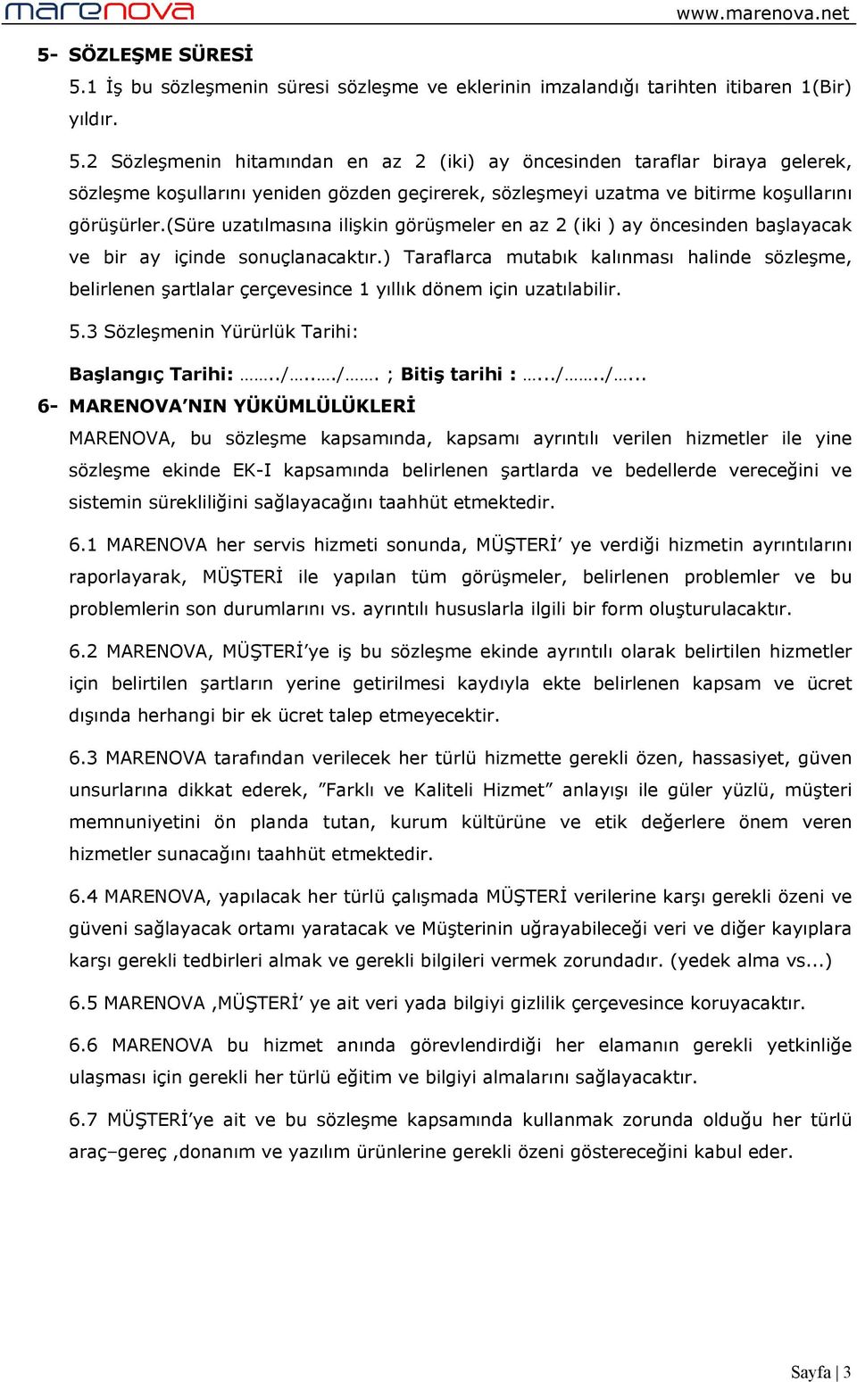 ) Taraflarca mutabık kalınması halinde sözleşme, belirlenen şartlalar çerçevesince 1 yıllık dönem için uzatılabilir. 5.3 Sözleşmenin Yürürlük Tarihi: Başlangıç Tarihi:../.