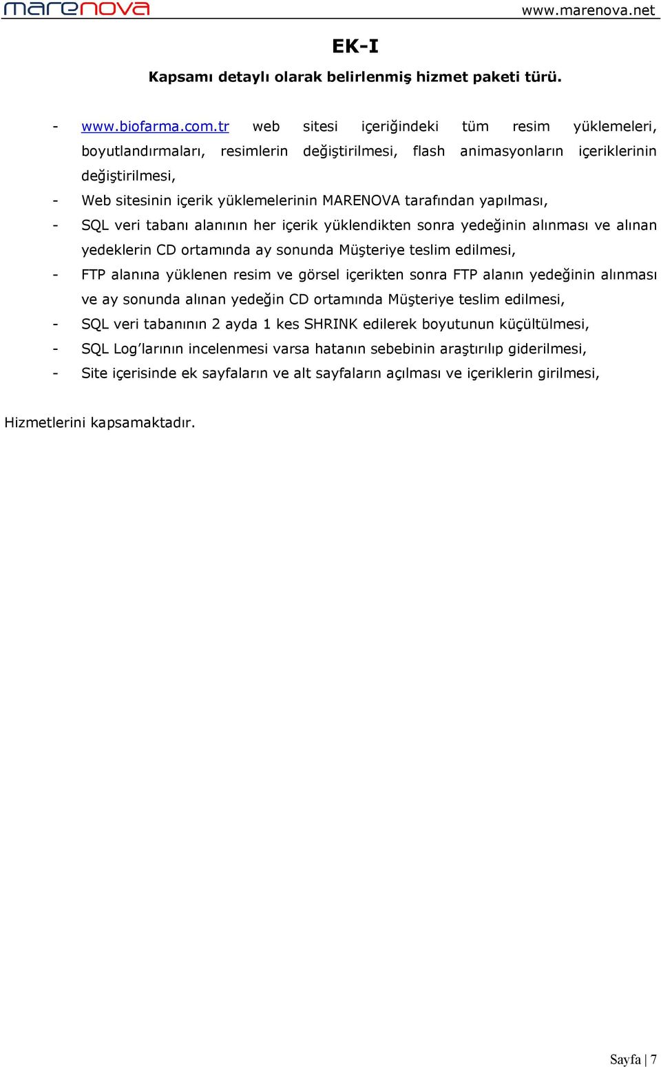 tarafından yapılması, - SQL veri tabanı alanının her içerik yüklendikten sonra yedeğinin alınması ve alınan yedeklerin CD ortamında ay sonunda Müşteriye teslim edilmesi, - FTP alanına yüklenen resim