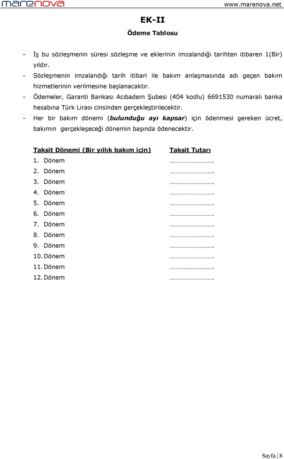 - Ödemeler, Garanti Bankası Acıbadem Şubesi (404 kodlu) 6691530 numaralı banka hesabına Türk Lirası cinsinden gerçekleştirilecektir.