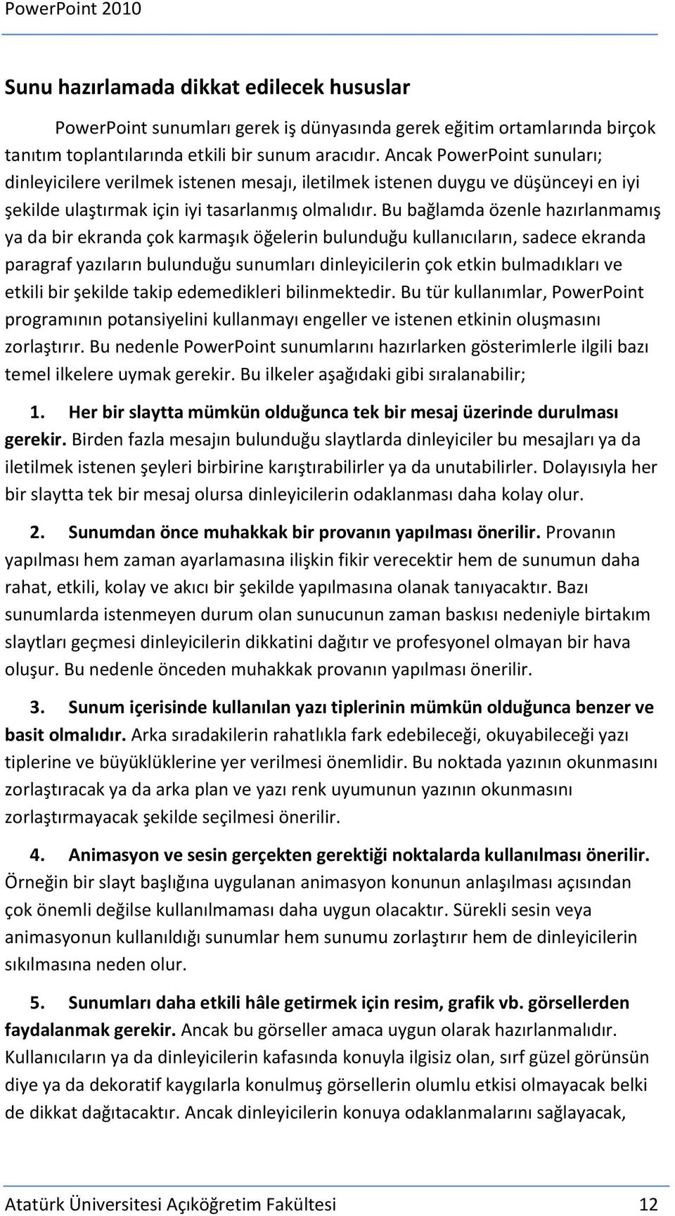 Bu bağlamda özenle hazırlanmamış ya da bir ekranda çok karmaşık öğelerin bulunduğu kullanıcıların, sadece ekranda paragraf yazıların bulunduğu sunumları dinleyicilerin çok etkin bulmadıkları ve